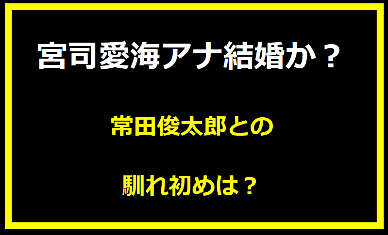 宮司愛海アナ結婚か？常田俊太郎の馴れ初めは共通の友人？