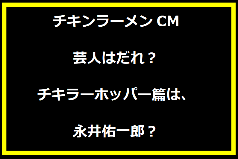 チキンラーメンCMの芸人はだれ？チキラーホッパー篇は、永井佑一郎？