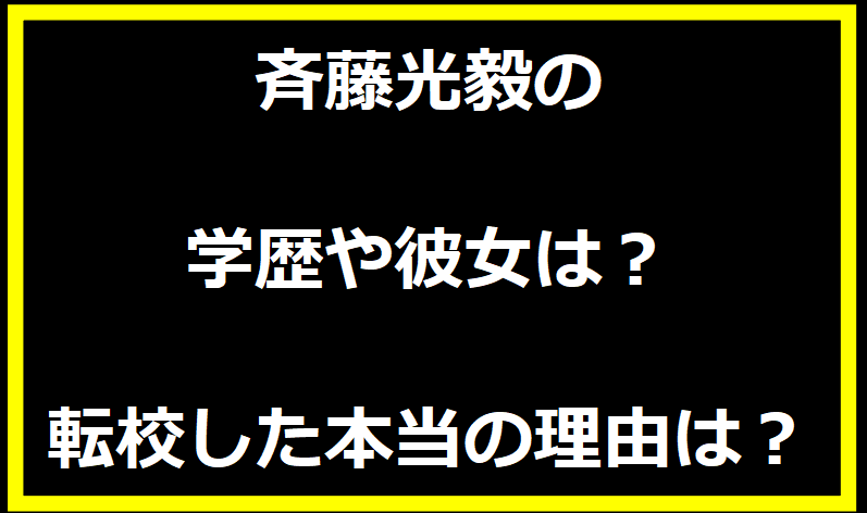 斉藤光毅の学歴や彼女は？転校した本当の理由は？