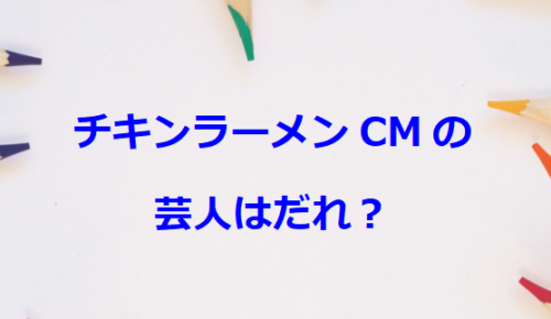 チキンラーメンCMの芸人はだれ？