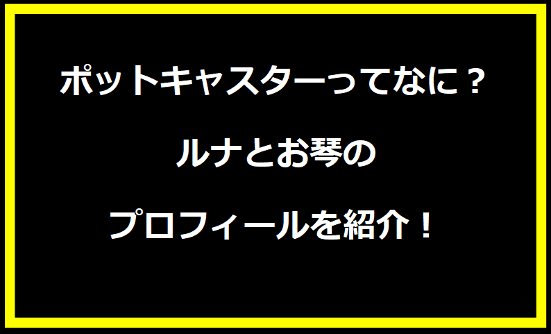 ポットキャスターってなに？ルナとお琴のプロフィールを紹介！