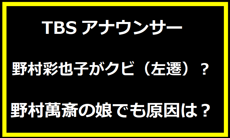 TBSアナウンサー野村彩也子がクビ（左遷）？野村萬斎の娘でも原因は？