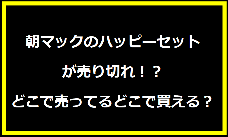 朝マックのハッピーセットが売り切れ！？どこで売ってるどこで買える？