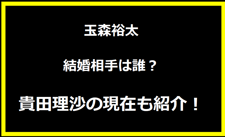 玉森裕太の結婚相手は誰？貴田理沙現在も紹介！