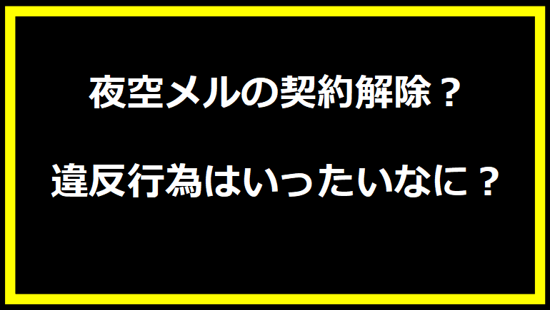 夜空メルの契約解除？違反行為はいったいなに？