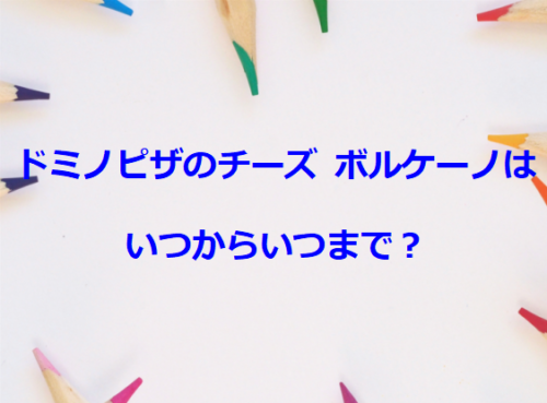 ドミノピザのチーズ ボルケーノはいつからいつまで？