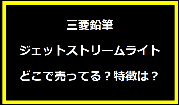 三菱鉛筆ジェットストリームライトどこで売ってる？特徴は？