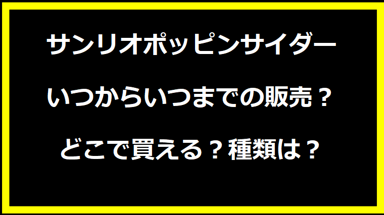 サンリオポッピンサイダーいつからいつまでの販売？どこで買える？種類は？