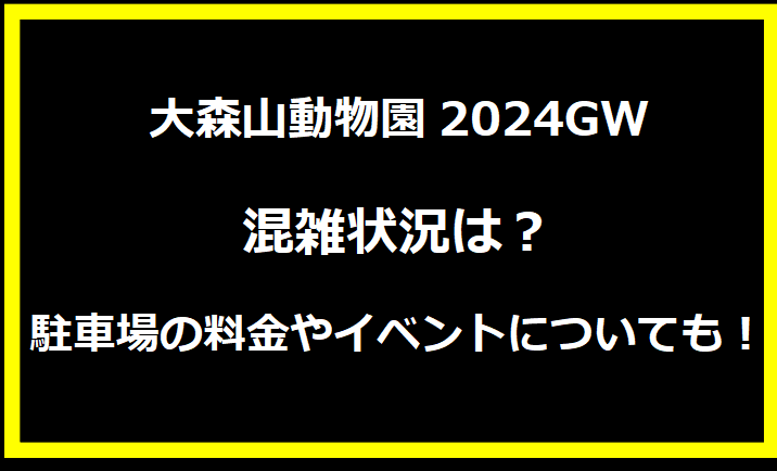 大森山動物園2024GWの混雑状況は？駐車場の料金やイベントについても！