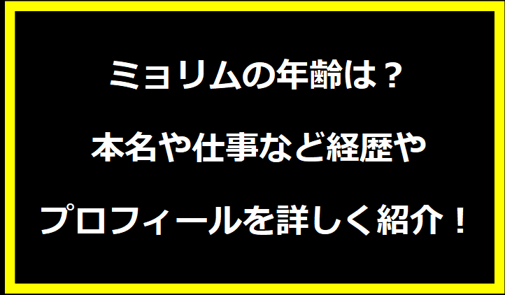 ミョリムの年齢は？本名や仕事など経歴やプロフィールを詳しく紹介！