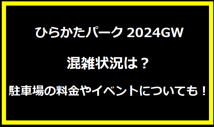 ひらかたパーク2024GWの混雑状況は？駐車場の料金やイベントについても！