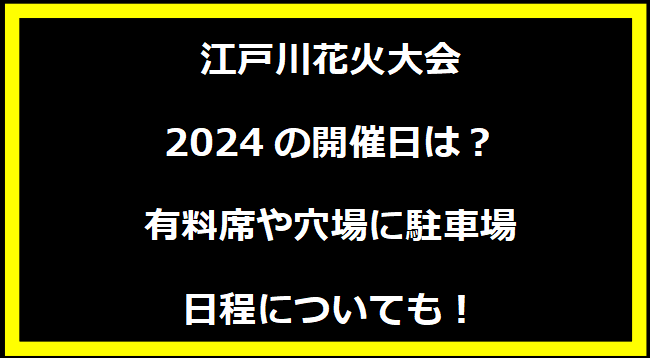 江戸川花火大会2024の開催日はいつ？穴場や有料席に駐車場、日程についても！