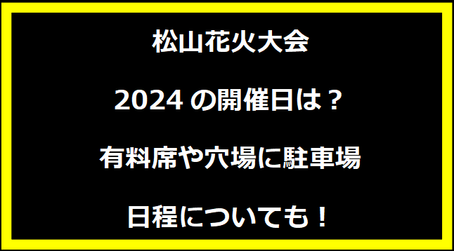 松山花火大会2024の開催日はいつ？穴場や有料席に駐車場、日程についても！