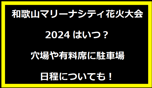 和歌山マリーナシティ花火大会2024いつ？有料席や穴場に駐車場・日程についても！