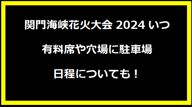 関門海峡花火大会2024の開催日は？穴場や有料席に駐車場、日程についても！