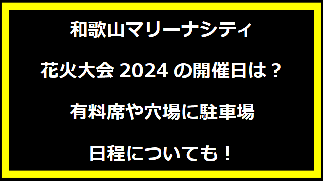 和歌山マリーナシティ花火大会2024の開催日は？穴場や有料席に駐車場、日程についても！