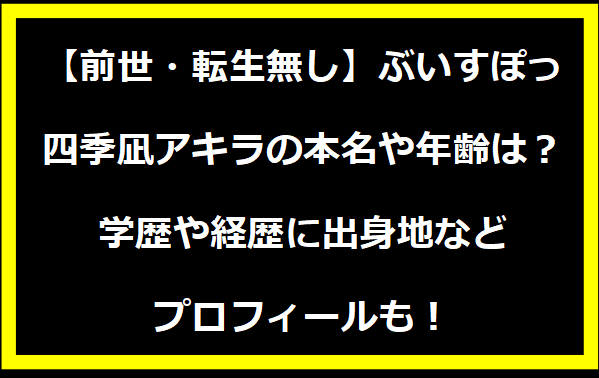 【前世・転生無し】ぶいすぽっ・四季凪アキラの本名や年齢は？学歴や経歴に出身地などプロフィールも！