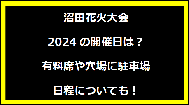 沼田花火大会2024の開催日はいつ？穴場や有料席に駐車場、日程についても！