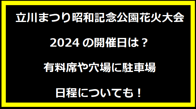 立川まつり昭和記念公園花火大会2024の開催日はいつ？穴場や有料席に駐車場、日程についても！