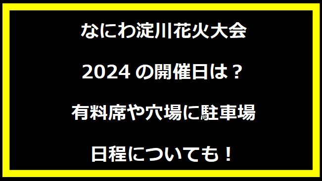 なにわ淀川花火大会2024の開催日はいつ？穴場や有料席に駐車場、日程についても！
