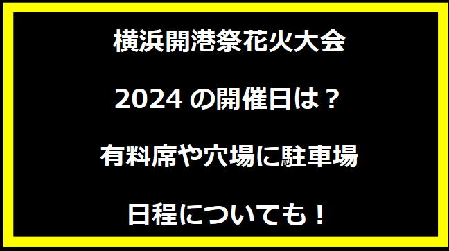 横浜開港祭花火大会2024の開催日はいつ？穴場や有料席に駐車場、日程についても！