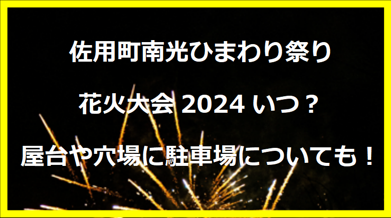 佐用町南光ひまわり祭り花火大会2024いつ？屋台や穴場に駐車場についても！