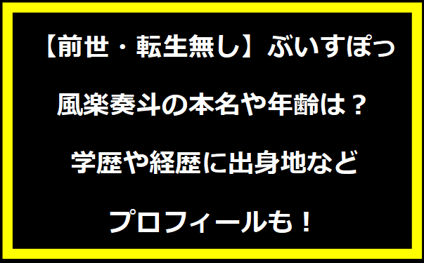 【前世・転生無し】ぶいすぽっ・風楽奏斗の本名や年齢は？学歴や経歴に出身地などプロフィールも！