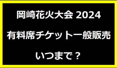 岡崎花火大会2024有料席チケット一般販売いつまで？