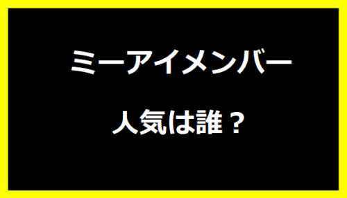 ミーアイメンバー人気は誰？