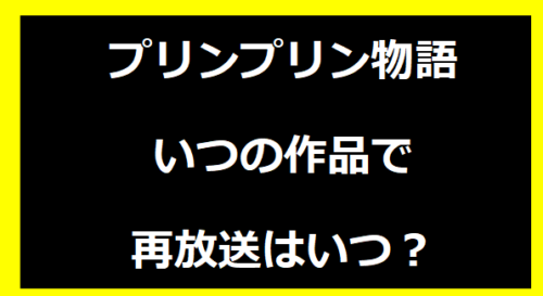 プリンプリン物語いつの作品で再放送はいつ？