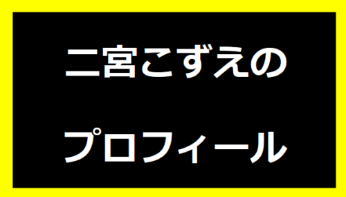 二宮こずえのプロフィール