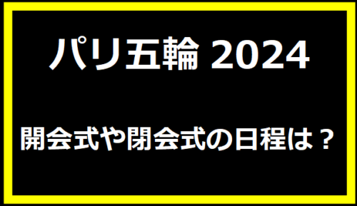 パリ五輪2024・開会式や閉会式の日程は？