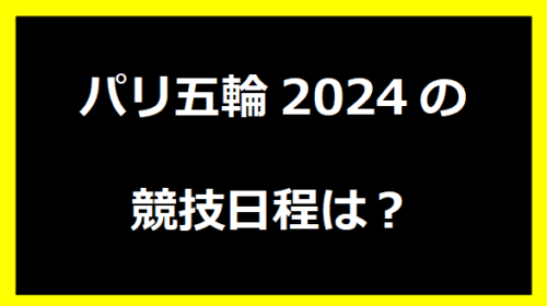 パリ五輪2024の競技日程は？