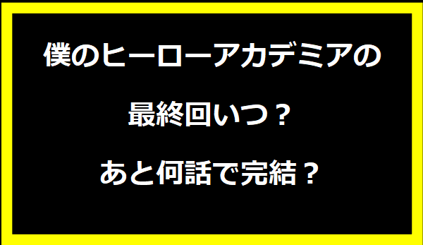 僕のヒーローアカデミアの最終回いつ？あと何話で完結？