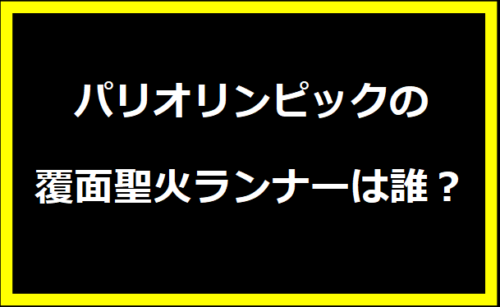 パリオリンピックの覆面聖火ランナーは誰？