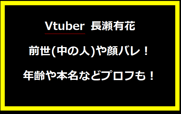 Vtuber 長瀬有花の前世(中の人)や顔バレ！年齢や本名などプロフも！