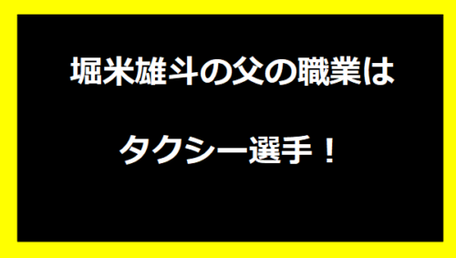 堀米雄斗の父の職業はタクシー選手！