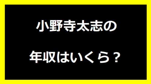 小野寺太志の年収いくらは？