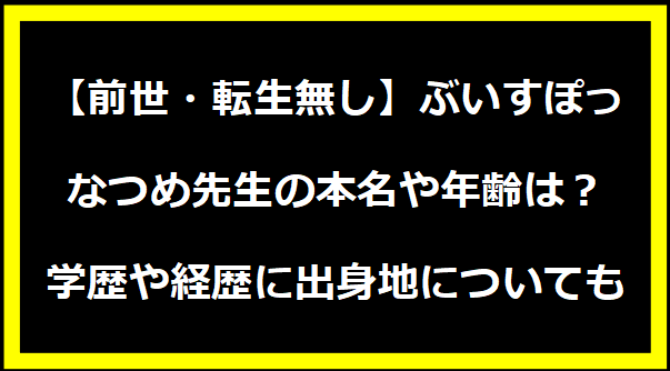 【前世・転生無し】ぶいすぽっ・なつめ先生の本名や年齢は？学歴や経歴に出身地についても