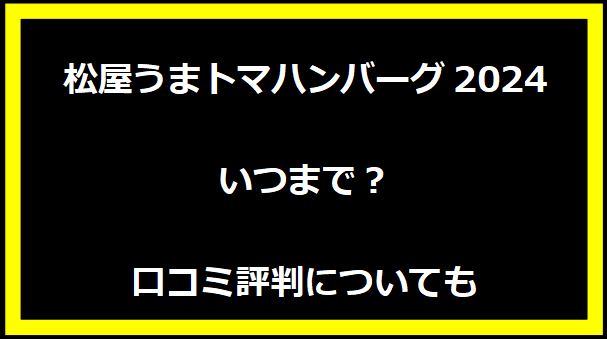 松屋うまトマハンバーグ2024いつまで？口コミ評判についても