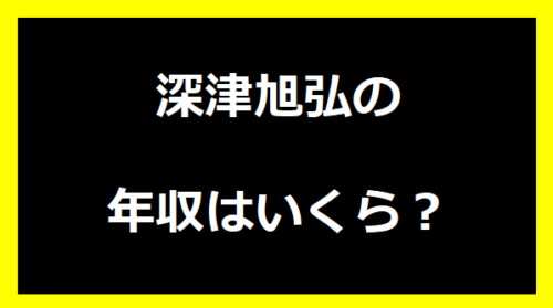 深津旭弘の年収いくらは？