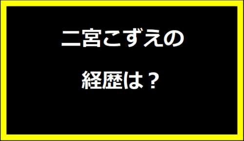 二宮こずえの経歴は？