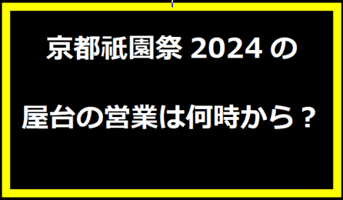 京都祇園祭2024の屋台の営業は何時から？