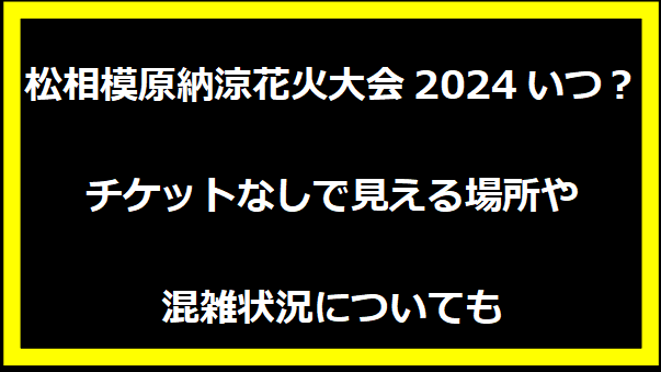 相模原納涼花火大会2024いつ？チケットなしで見える場所や混雑状況についても