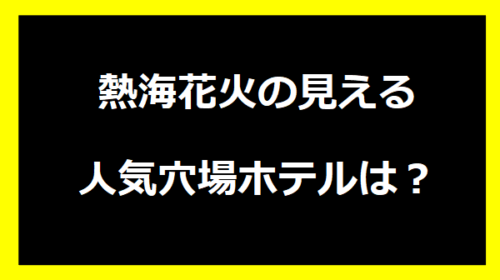 熱海花火の見える人気穴場ホテルは？