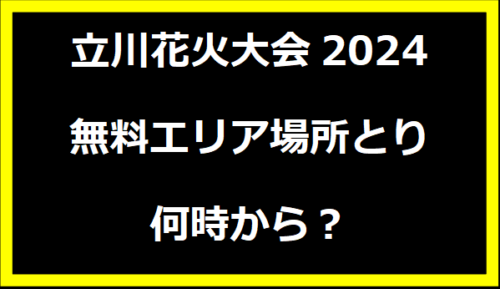 立川花火大会2024無料エリア場所とり何時から？