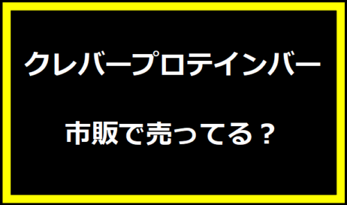 クレバープロテインバー市販で売ってる？