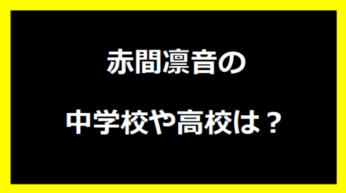 赤間凛音の中学校や高校は？