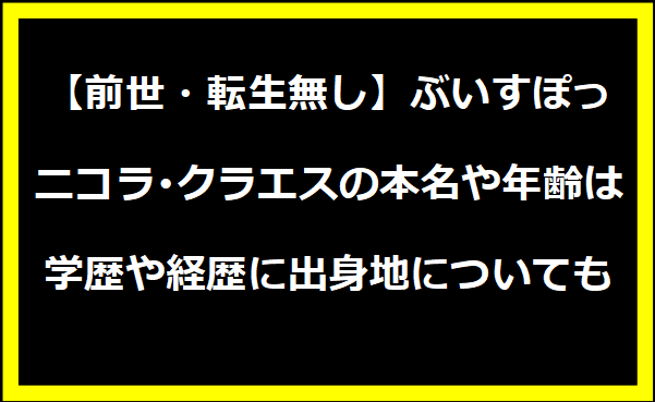 【前世・転生無し】ぶいすぽっ・ニコラ･クラエスの本名や年齢は？学歴や経歴に出身地についても