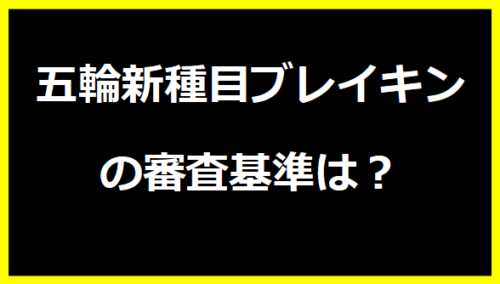 五輪新種目ブレイキンの審査基準は？